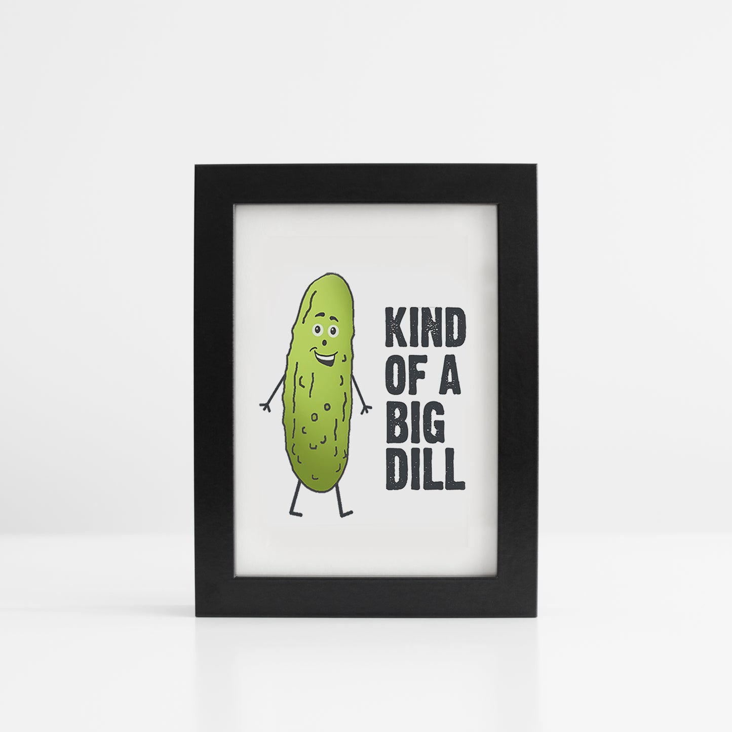 Kind Of A Big Dill 5x7 Print You Frame It