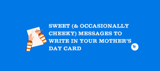 Sweet (& Occasionally Cheeky) Messages to Write in Your Mother’s Day Card