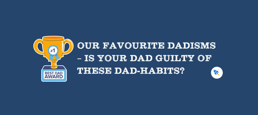 Our Favourite Dadisms - Is Your Dad Guilty of These Dad-Habits?