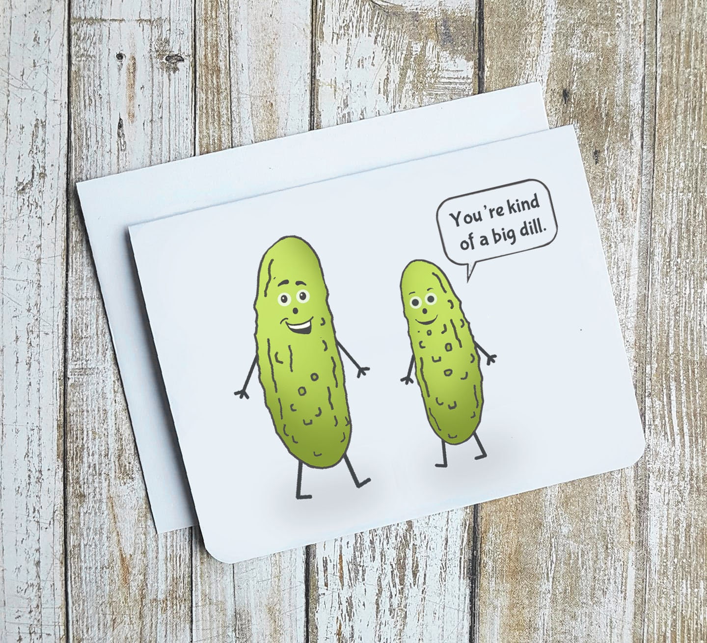 A funny card. It has two smiling pickles on it. The smaller pickle is saying 'You're kind of a big dill.'